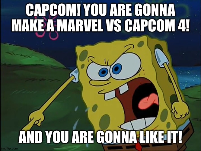 YOU ARE GONNA LIKE IT! | CAPCOM! YOU ARE GONNA MAKE A MARVEL VS CAPCOM 4! AND YOU ARE GONNA LIKE IT! | image tagged in you are gonna like it | made w/ Imgflip meme maker
