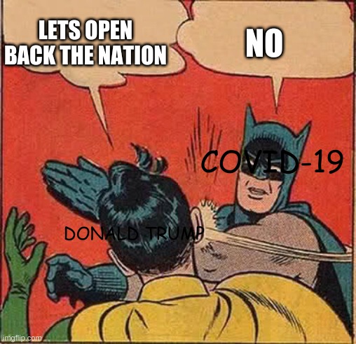 Batman Slapping Robin Meme | LETS OPEN BACK THE NATION; NO; COVID-19; DONALD TRUMP | image tagged in memes,batman slapping robin | made w/ Imgflip meme maker