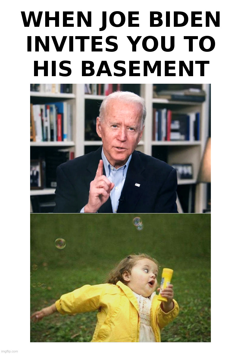 When Joe Biden Invites You To His Basement | image tagged in joe biden,creepy joe biden,finger,pull my finger,chubby bubbles girl,danger will robinson | made w/ Imgflip meme maker