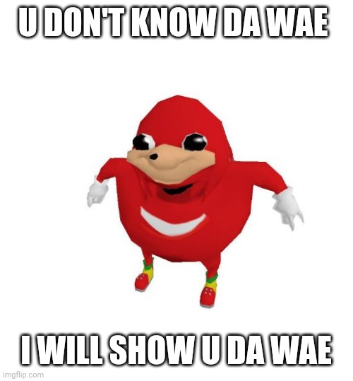 Ugandan Knuckles | U DON'T KNOW DA WAE; I WILL SHOW U DA WAE | image tagged in ugandan knuckles,memes,do you know da wae,da wae,funny memes | made w/ Imgflip meme maker