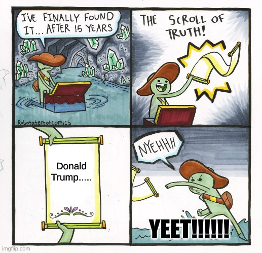 The Scroll Of Truth | Donald Trump..... YEET!!!!!! | image tagged in memes,the scroll of truth | made w/ Imgflip meme maker