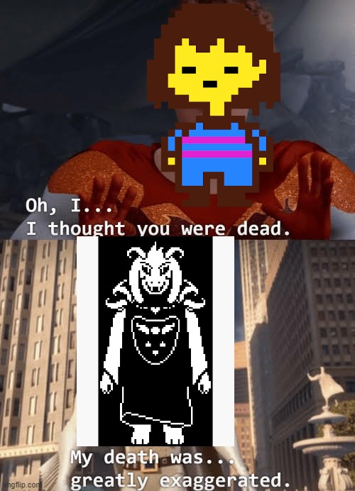 My death was greatly exaggerated | image tagged in my death was greatly exaggerated,memes,funny memes,undertale,asriel,frisk | made w/ Imgflip meme maker