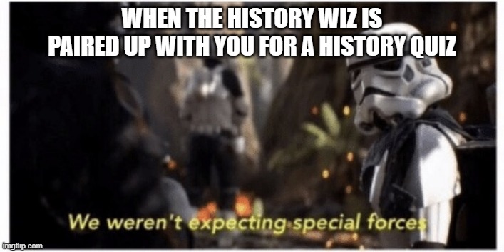 We won | WHEN THE HISTORY WIZ IS PAIRED UP WITH YOU FOR A HISTORY QUIZ | image tagged in star wars special forces,history,soviet kid | made w/ Imgflip meme maker