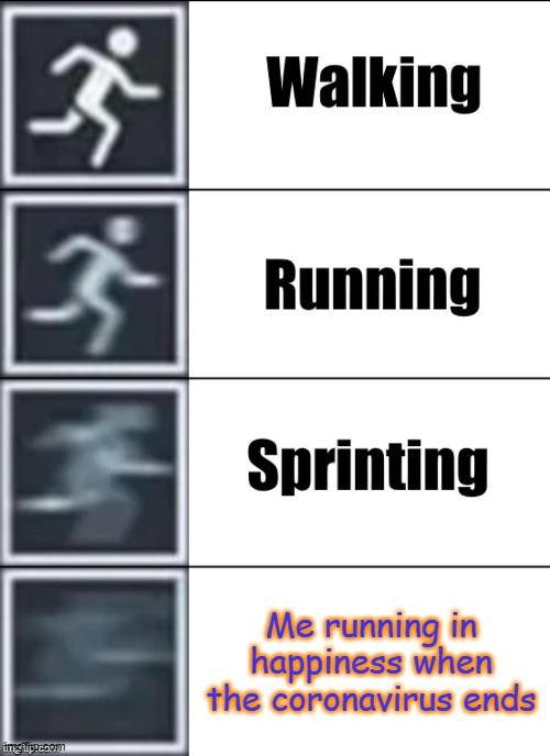 I Plan To Do This, No Lie | Me running in happiness when the coronavirus ends | image tagged in very fast | made w/ Imgflip meme maker