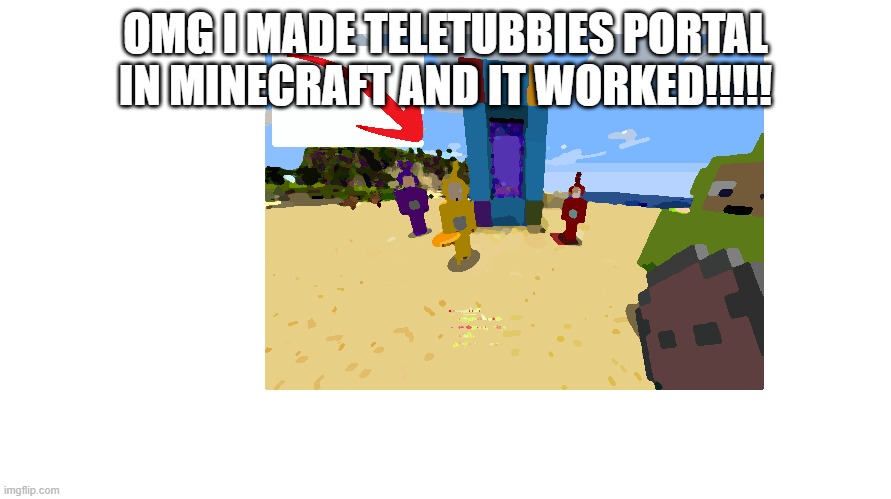 clickbait minecraft in a nutshell | OMG I MADE TELETUBBIES PORTAL IN MINECRAFT AND IT WORKED!!!!! | image tagged in minecraft,clickbait | made w/ Imgflip meme maker