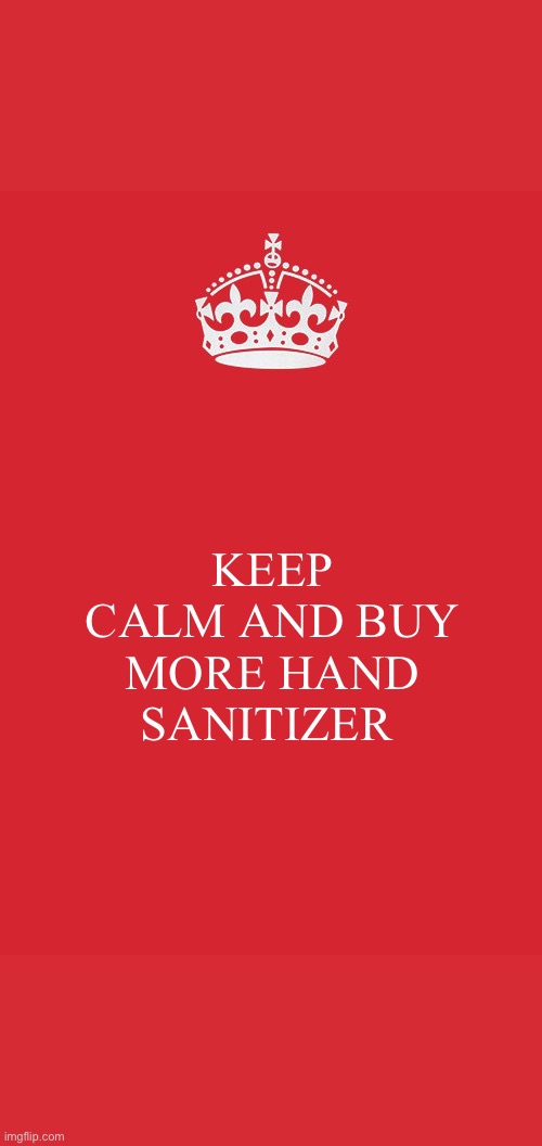 Keep Calm And Carry On Red | KEEP CALM AND BUY MORE HAND SANITIZER | image tagged in memes,keep calm and carry on red | made w/ Imgflip meme maker