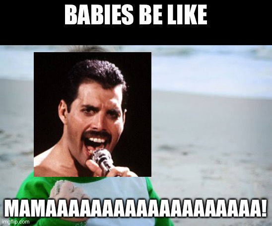 Babies | BABIES BE LIKE; MAMAAAAAAAAAAAAAAAAAAA! | image tagged in memes,success kid original,queen,freddie mercury,rock and roll | made w/ Imgflip meme maker