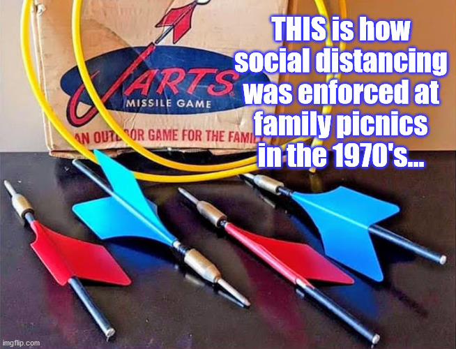 THIS is how
social distancing
was enforced at
family picnics
in the 1970's... | image tagged in lawn darts,distancing,incoming | made w/ Imgflip meme maker