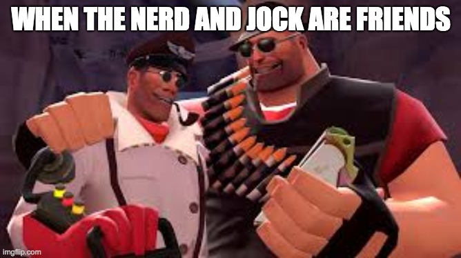 WHEN THE NERD AND JOCK ARE FRIENDS | image tagged in heavy and medic | made w/ Imgflip meme maker