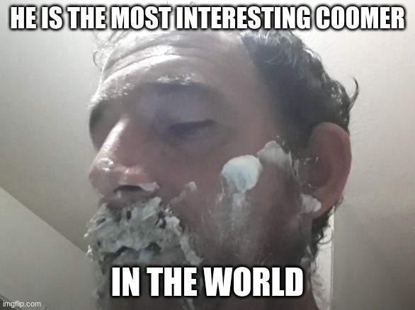 Random Middle aged shaver | HE IS THE MOST INTERESTING COOMER; IN THE WORLD | image tagged in random middle aged shaver | made w/ Imgflip meme maker