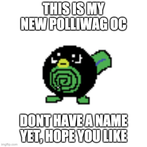 polliwag oc, you guys can name | THIS IS MY NEW POLLIWAG OC; DONT HAVE A NAME YET, HOPE YOU LIKE | made w/ Imgflip meme maker