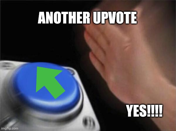 Upvotes | ANOTHER UPVOTE; YES!!!! | image tagged in memes,blank nut button | made w/ Imgflip meme maker