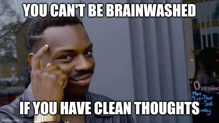 Brainwashing ehh? |  YOU CAN'T BE BRAINWASHED; IF YOU HAVE CLEAN THOUGHTS | image tagged in memes,roll safe think about it,brainwashing | made w/ Imgflip meme maker