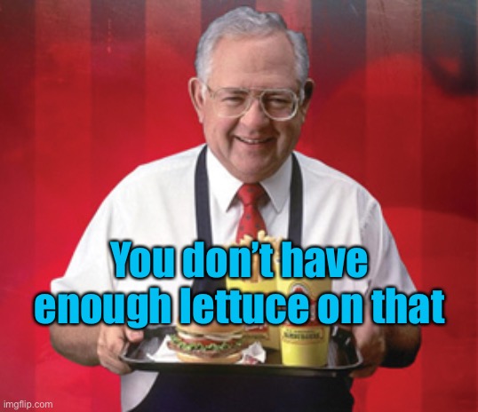 Dave Thomas, Wendy's | You don’t have enough lettuce on that | image tagged in dave thomas wendy's | made w/ Imgflip meme maker