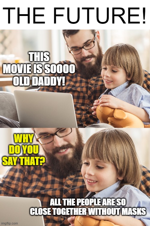 It's not as great as you might think | THE FUTURE! THIS MOVIE IS SOOOO OLD DADDY! WHY DO YOU SAY THAT? ALL THE PEOPLE ARE SO CLOSE TOGETHER WITHOUT MASKS | image tagged in memes,movies,dated,masks,social distancing | made w/ Imgflip meme maker