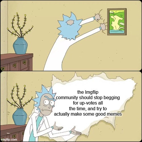 Rick and morty super bowl | the Imgflip community should stop begging for up-votes all the time, and try to actually make some good memes | image tagged in rick and morty super bowl | made w/ Imgflip meme maker
