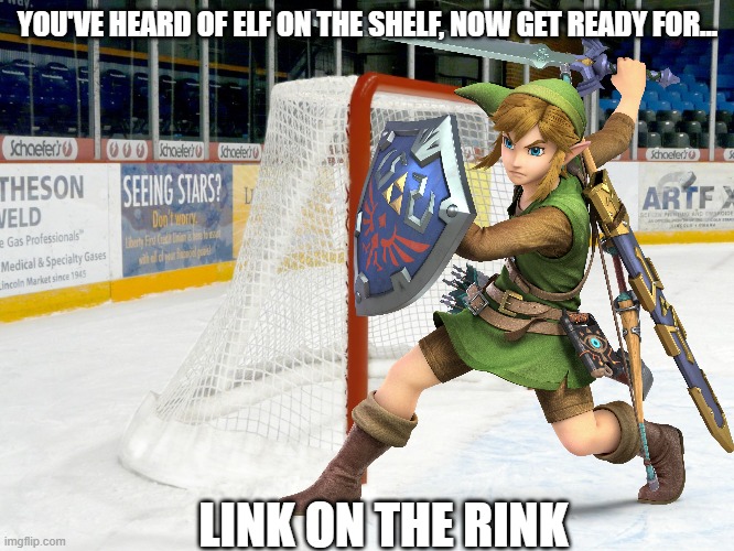 Get it? | YOU'VE HEARD OF ELF ON THE SHELF, NOW GET READY FOR... LINK ON THE RINK | image tagged in super smash bros,hockey,link,legend of zelda | made w/ Imgflip meme maker