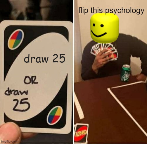 UNO Draw 25 Cards Meme | flip this psychology; draw 25 | image tagged in memes,uno draw 25 cards | made w/ Imgflip meme maker