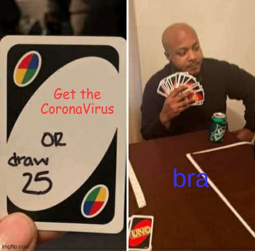 Uno Memes | Get the CoronaVirus; bra | image tagged in memes,uno draw 25 cards | made w/ Imgflip meme maker