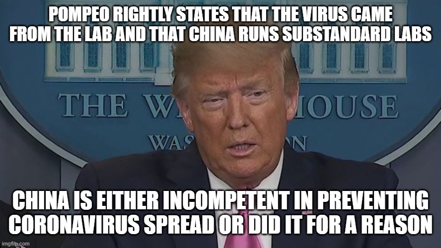 Virus Came From Lab And China Runs Substandard Labs; China Is Either Incompetent In Preventing Corona Spread Or Did It For A Rea | POMPEO RIGHTLY STATES THAT THE VIRUS CAME FROM THE LAB AND THAT CHINA RUNS SUBSTANDARD LABS; CHINA IS EITHER INCOMPETENT IN PREVENTING CORONAVIRUS SPREAD OR DID IT FOR A REASON | image tagged in if only you knew how bad things really are | made w/ Imgflip meme maker