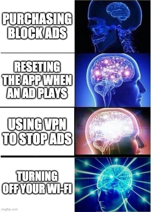 Expanding Brain Meme | PURCHASING BLOCK ADS; RESETING THE APP WHEN AN AD PLAYS; USING VPN TO STOP ADS; TURNING OFF YOUR WI-FI | image tagged in memes,expanding brain | made w/ Imgflip meme maker