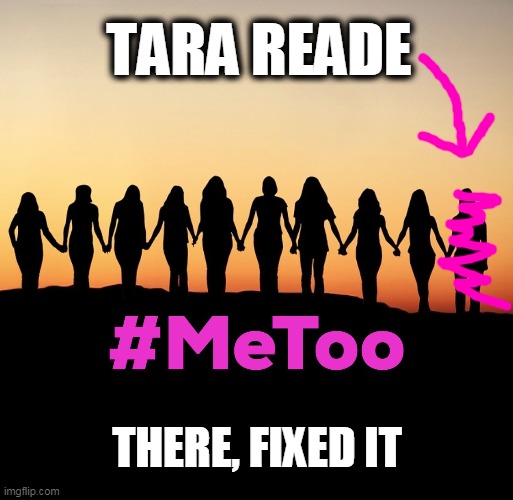 Metoo 2.0 | TARA READE; THERE, FIXED IT | image tagged in metoo | made w/ Imgflip meme maker