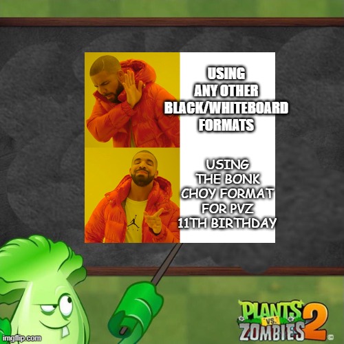 USING ANY OTHER BLACK/WHITEBOARD FORMATS; USING THE BONK CHOY FORMAT FOR PVZ 11TH BIRTHDAY | image tagged in plants vs zombies | made w/ Imgflip meme maker