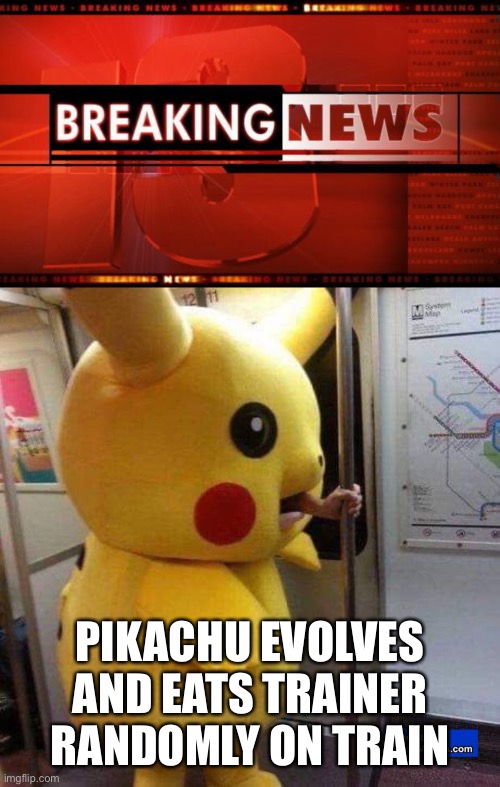 PIKACHU EVOLVES AND EATS TRAINER RANDOMLY ON TRAIN | image tagged in breaking news | made w/ Imgflip meme maker