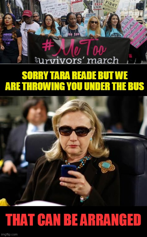 Quite Literally | SORRY TARA READE BUT WE ARE THROWING YOU UNDER THE BUS; THAT CAN BE ARRANGED | image tagged in memes,hillary clinton cellphone,metoo | made w/ Imgflip meme maker