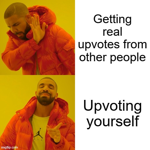Drake Hotline Bling | Getting real upvotes from other people; Upvoting yourself | image tagged in memes,drake hotline bling | made w/ Imgflip meme maker