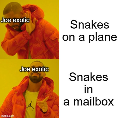 Drake Hotline Bling Meme | Snakes on a plane; Joe exotic; Joe exotic; Snakes in a mailbox | image tagged in memes,drake hotline bling | made w/ Imgflip meme maker