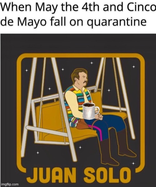 . | image tagged in cinco de mayo | made w/ Imgflip meme maker