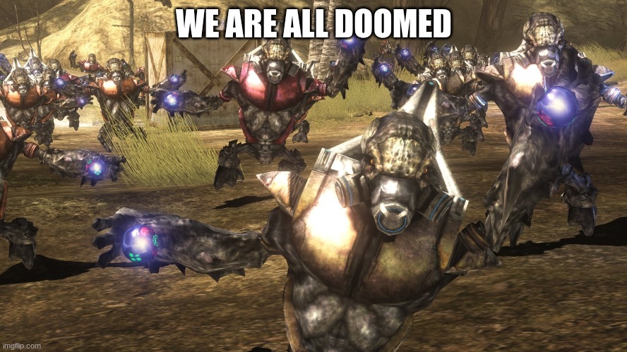 halo grunt | WE ARE ALL DOOMED | image tagged in halo grunt | made w/ Imgflip meme maker