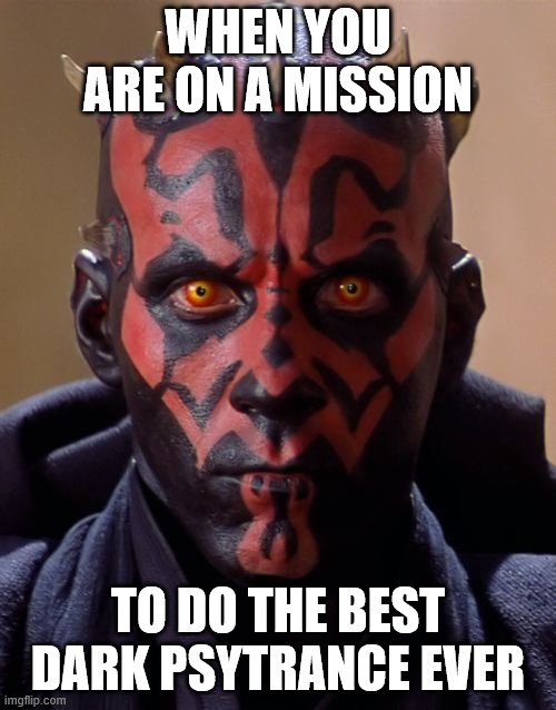 Dark Psy Trance be like | WHEN YOU ARE ON A MISSION; TO DO THE BEST DARK PSYTRANCE EVER | image tagged in memes,darth maul | made w/ Imgflip meme maker