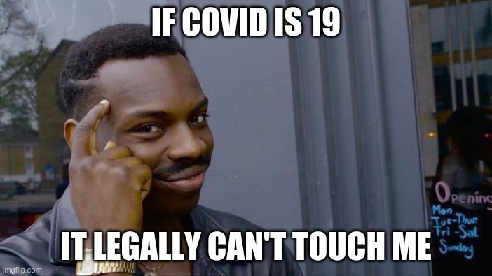 Roll Safe Think About It | IF COVID IS 19; IT LEGALLY CAN'T TOUCH ME | image tagged in memes,roll safe think about it | made w/ Imgflip meme maker