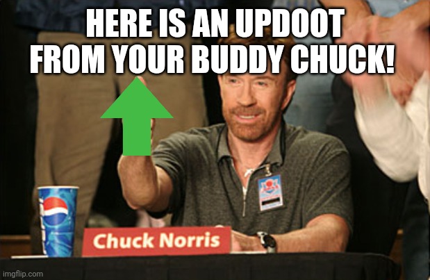 Chuck Norris Approves Meme | HERE IS AN UPDOOT FROM YOUR BUDDY CHUCK! | image tagged in memes,chuck norris approves,chuck norris | made w/ Imgflip meme maker