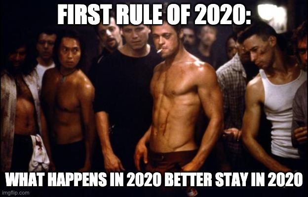 Fight Club Template  | FIRST RULE OF 2020:; WHAT HAPPENS IN 2020 BETTER STAY IN 2020 | image tagged in fight club template | made w/ Imgflip meme maker