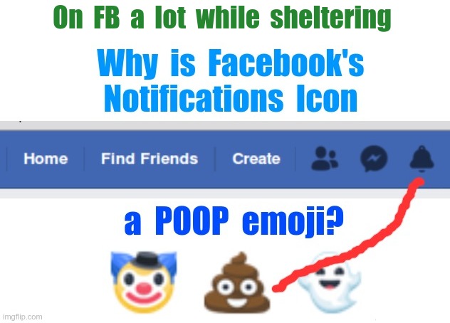 Question About Facebook | On  FB  a  lot  while  sheltering; Why is Facebook's Notifications Icon a POOP emoji? | image tagged in sick_covid stream,shelter in place,facebook,poop emoji,rick75230,covid-19 | made w/ Imgflip meme maker