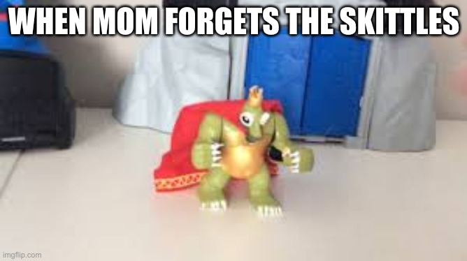Lego King K Rool | WHEN MOM FORGETS THE SKITTLES | image tagged in lego king k rool | made w/ Imgflip meme maker