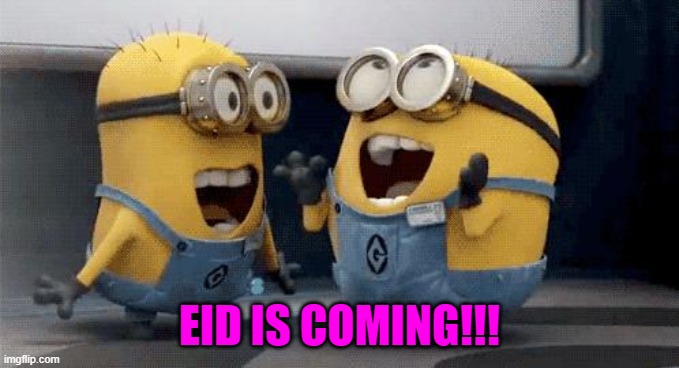 Excited Minions | EID IS COMING!!! | image tagged in memes,excited minions | made w/ Imgflip meme maker