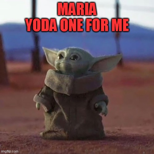 Maria | MARIA
YODA ONE FOR ME | image tagged in baby yoda | made w/ Imgflip meme maker