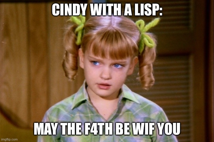 Serious Cindy Brady | CINDY WITH A LISP:; MAY THE F4TH BE WIF YOU | image tagged in serious cindy brady | made w/ Imgflip meme maker