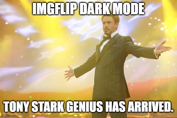 DARK MODE IS HERE! | IMGFLIP DARK MODE; TONY STARK GENIUS HAS ARRIVED. | image tagged in tony stark success | made w/ Imgflip meme maker