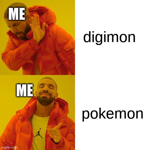 Drake Hotline Bling Meme | digimon; ME; pokemon; ME | image tagged in memes,drake hotline bling | made w/ Imgflip meme maker