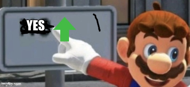 mario no sign | YES | image tagged in mario no sign | made w/ Imgflip meme maker