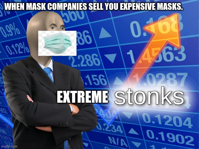stonks | WHEN MASK COMPANIES SELL YOU EXPENSIVE MASKS. EXTREME | image tagged in stonks | made w/ Imgflip meme maker