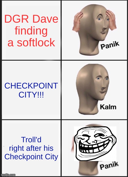 G-G-GET TROLLED! | DGR Dave finding a softlock; CHECKPOINT CITY!!! Troll'd right after his Checkpoint City | image tagged in memes,panik kalm panik,troll face,troll,dgr dave,youtuber | made w/ Imgflip meme maker
