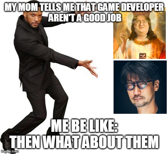 Tada Will smith | MY MOM TELLS ME THAT GAME DEVELOPER
 AREN'T A GOOD JOB; ME BE LIKE: THEN WHAT ABOUT THEM | image tagged in tada will smith | made w/ Imgflip meme maker