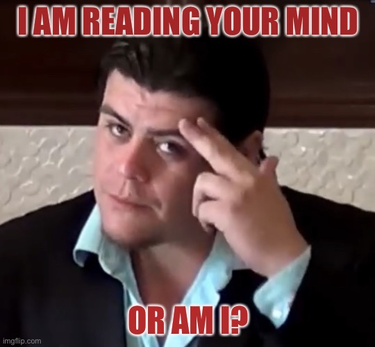 Am I reading? | I AM READING YOUR MIND; OR AM I? | image tagged in do i look telepathic,ricardo rodriguez | made w/ Imgflip meme maker