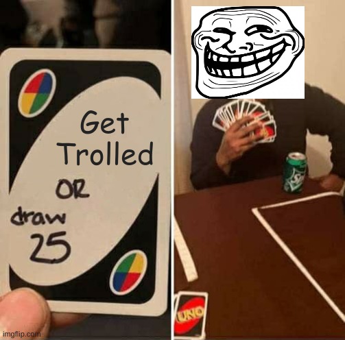 Get Troll'd son | Get Trolled | image tagged in memes,uno draw 25 cards,troll,trollface,trolls | made w/ Imgflip meme maker